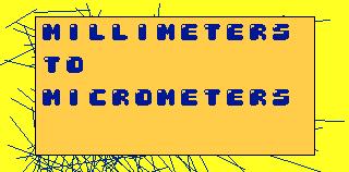 MillimetersToMicrometers